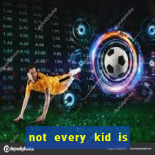 not every kid is a football or basketball star